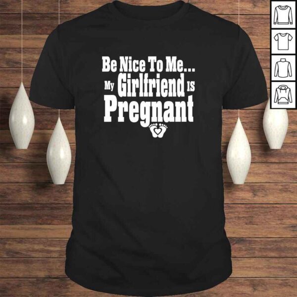 Be nice to me my girlfriend is pregnant funny new dad Shirt