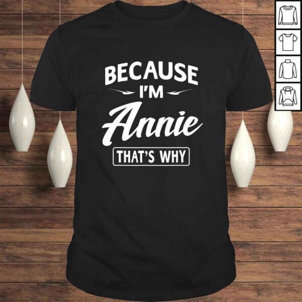 Because I'm Annie Funny Novelty Gifts Name Shirt Women