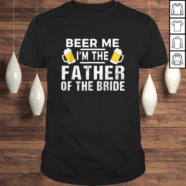 Beer Me I'm The Father of The Bride Shirt Gift Funny Tee