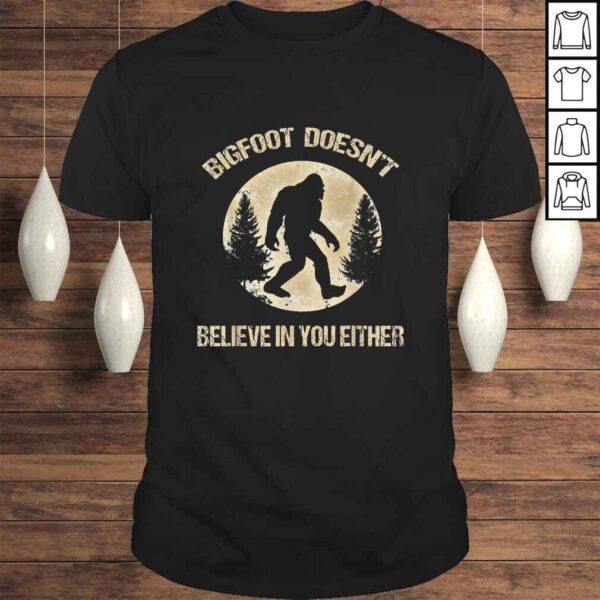 Bigfoot Doesnt believe in you either Shirt Bigfoot Is Real TShirt