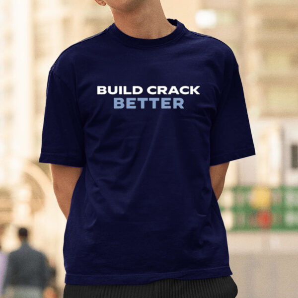 Build Crack Better T-Shirtt