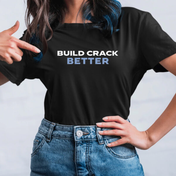 Build Crack Better TShirt