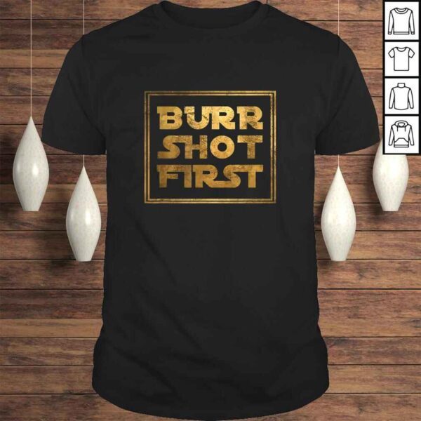 Burr Shot FirsTShirt Gift