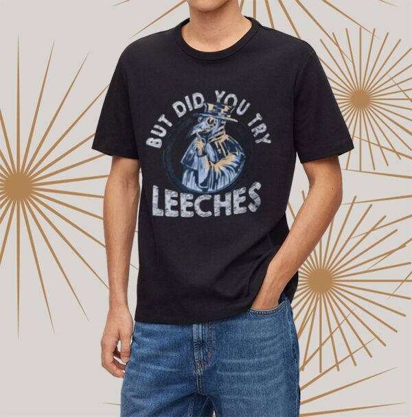 But Did You Try Leeches Medicines Middle Age Doctor Plague tShirt