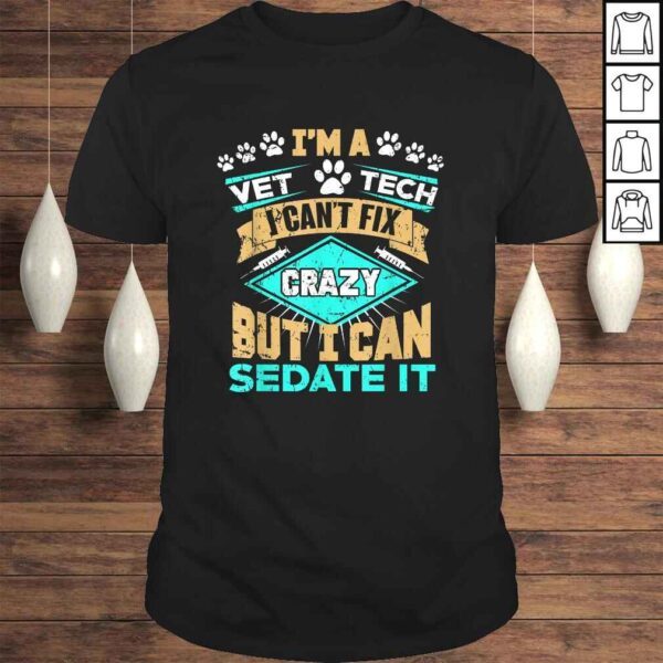 Can't Fix Crazy But I Can Sedate It Funny Vet Tech TShirt