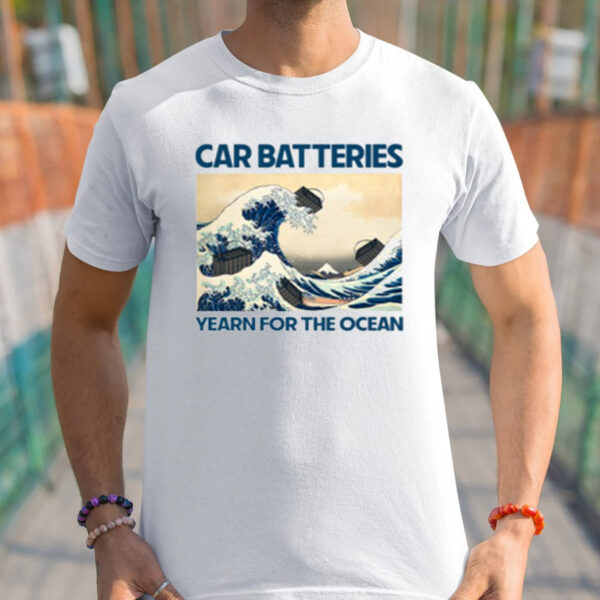 Car Batteries Yearn For The Ocean Shirts