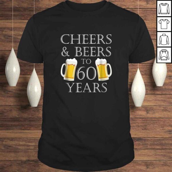 Cheers and Beers to 60 Years Shirt - 60th Birthday Gift