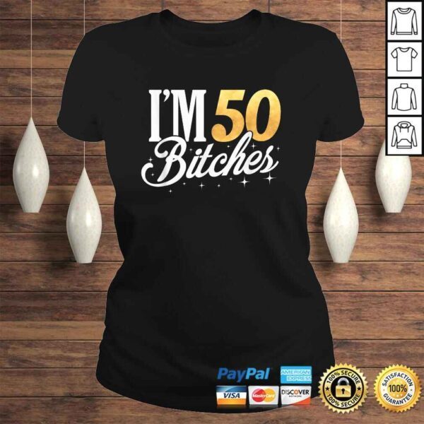 50th Birthday Shirt Im 50 Fifty Bitches TShirt - Image 3