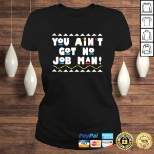 ClassicLadies 90s You Aint Got No Job Man Graphic TShirt