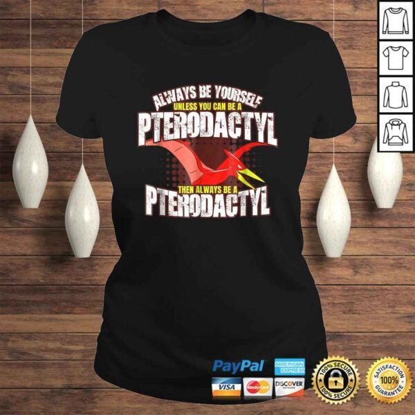 Always Be A Pterodactyl Shirt  Funny Dinosaur Bird Tee - Image 3