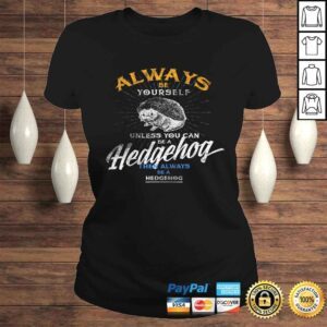 ClassicLadies Always Be Yourself Unless You Can Be Hedgehog Shirt Gifts