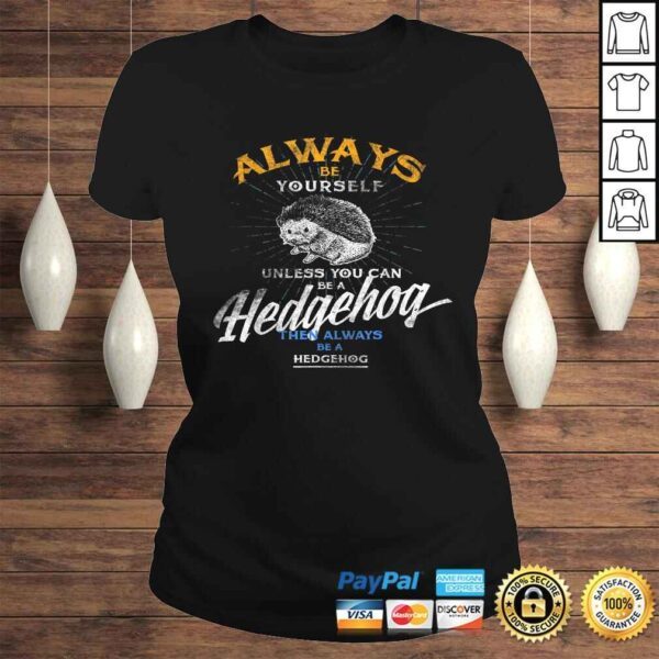 Always Be Yourself Unless You Can Be Hedgehog Shirt Gifts - Image 3