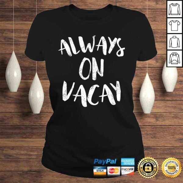 Always On Vacay Shirt Holiday Vacation Tee T-Shirt - Image 3