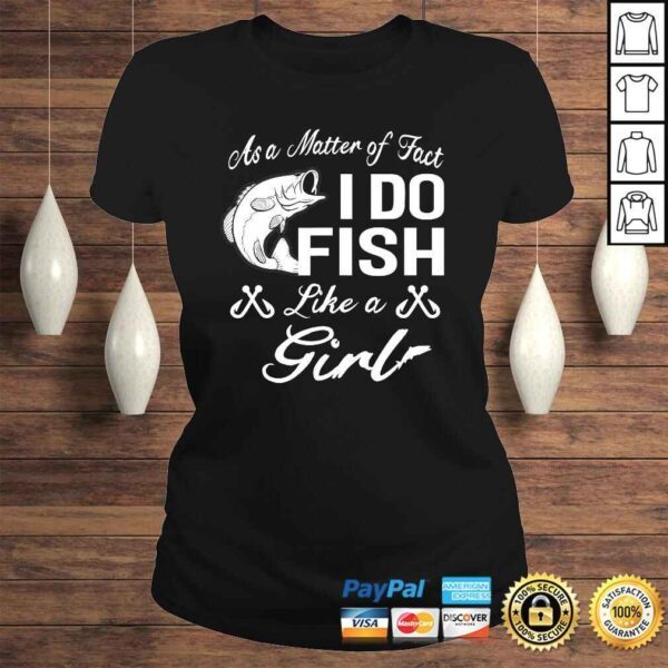 As A Matter of Fact I do FISH Like a GIRL Fishing Shirt - Image 3