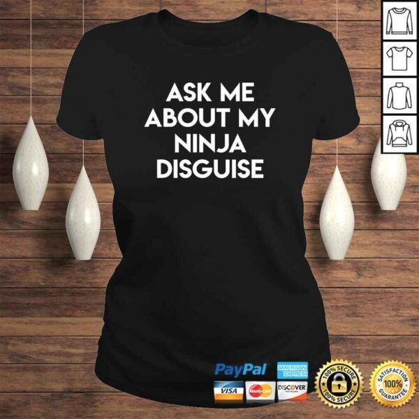 Ask Me About My Ninja Disguise TShirt - Image 3