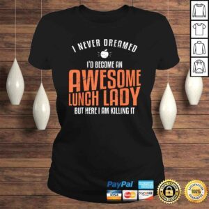 ClassicLadies Awesome Lunch Lady Shirt Never Dreamed Teacher TShirt