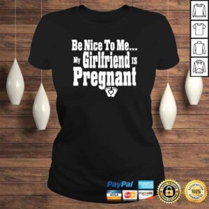 ClassicLadies Be nice to me my girlfriend is pregnant funny new dad Shirt