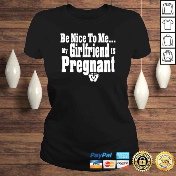 Be nice to me my girlfriend is pregnant funny new dad Shirt - Image 3