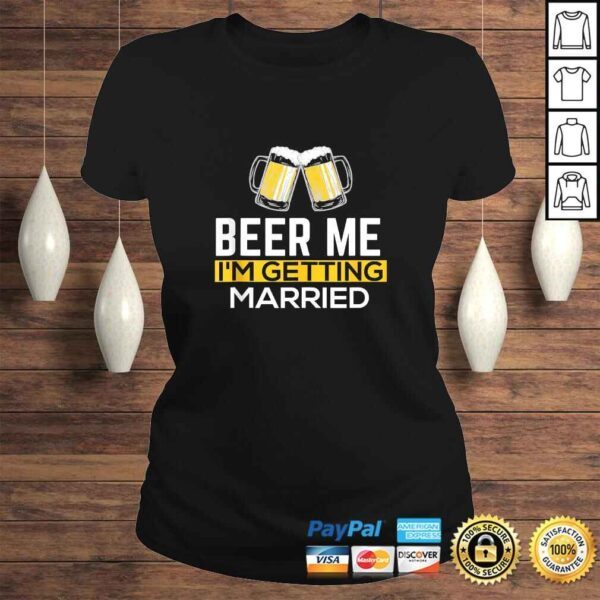 Beer Me Im Getting Married Groom Groomsmen TShirt - Image 3