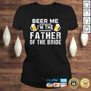 ClassicLadies Beer Me Im The Father of The Bride Shirt Gift Funny Tee