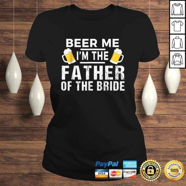 Beer Me I'm The Father of The Bride Shirt Gift Funny Tee - Image 3