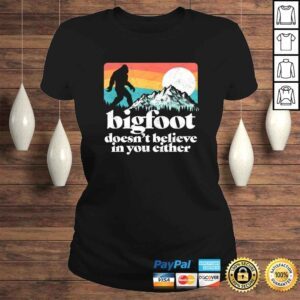 ClassicLadies Bigfoot Doesnt Believe in You Either Funny Sasquatch TShirt