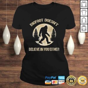 ClassicLadies Bigfoot Doesnt believe in you either Shirt Bigfoot Is Real TShirt