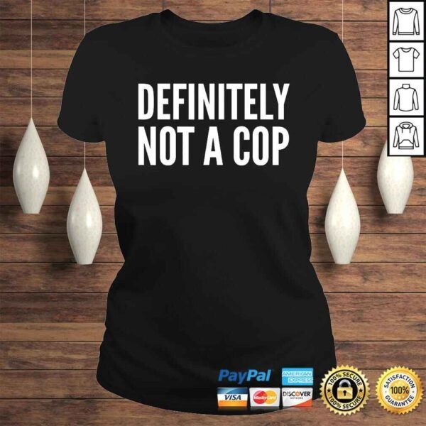 Cop Funny Gift - Definitely Not A Cop T-shirt - Image 3