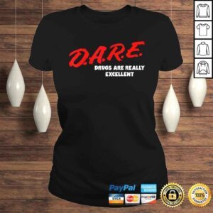 ClassicLadies DARE Drugs are Really Excellent Funny Humor Gift TShirt