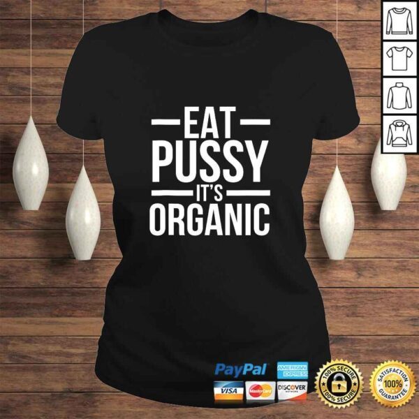 Dirty Humor Funny Eat Pussy It's Organic Sexual Dirty Joke Shirt - Image 3