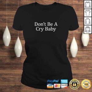 ClassicLadies Dont Be A Cry Baby TShirt