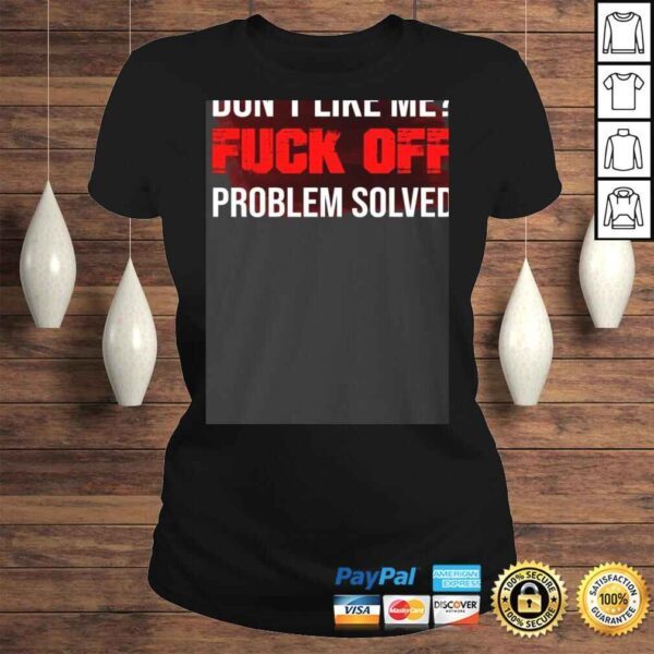 Don't Like Me Fuck Off Problem Solved Tee T-Shirt - Image 3