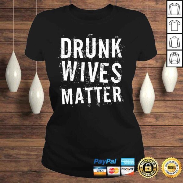 Drunk Wives Matter Shirt Drinking TShirt - Image 3