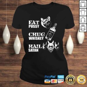 ClassicLadies Eat Pussy Chug Whiskey Hail Satan TShirt