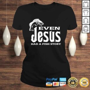 ClassicLadies Even Jesus Had A Fishing Story Shirt Christians That Fish