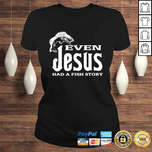 Even Jesus Had A Fishing Story - Shirt Christians That Fish - Image 3