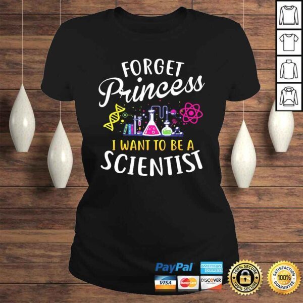 Forget Princess I Want To Be A Scientist Girl Science Shirt - Image 3