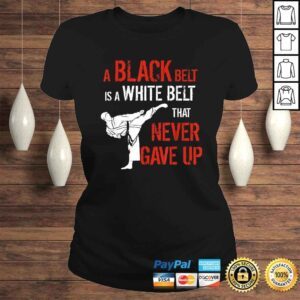 ClassicLadies Funny A Black Belt Is A White Belt That Never Gave Up Karate TShirt