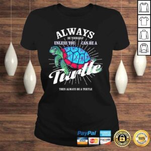 ClassicLadies Funny Always Be Yourself Unless You Can Be A Turtle Shirt