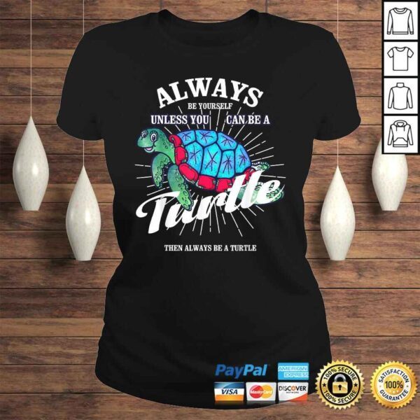 Funny Always Be Yourself Unless You Can Be A Turtle Shirt - Image 3