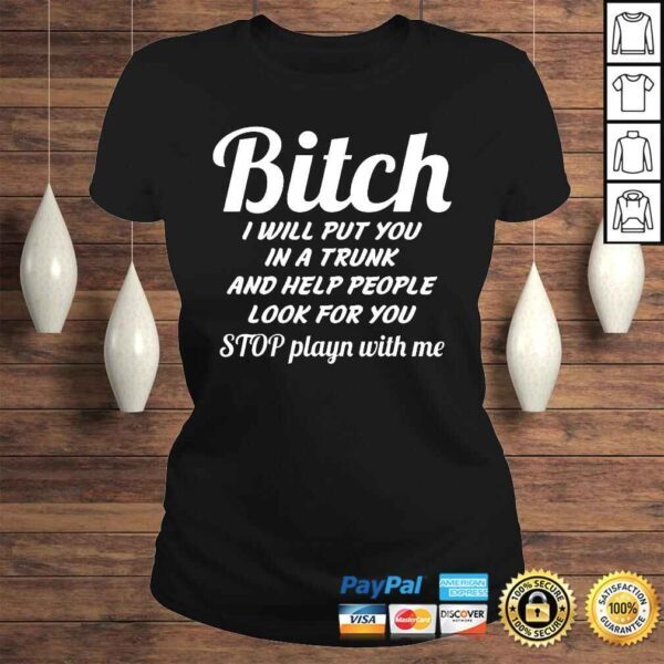 Funny Bitch I Will Put You In A Trunk And Help People TShirt - Image 3