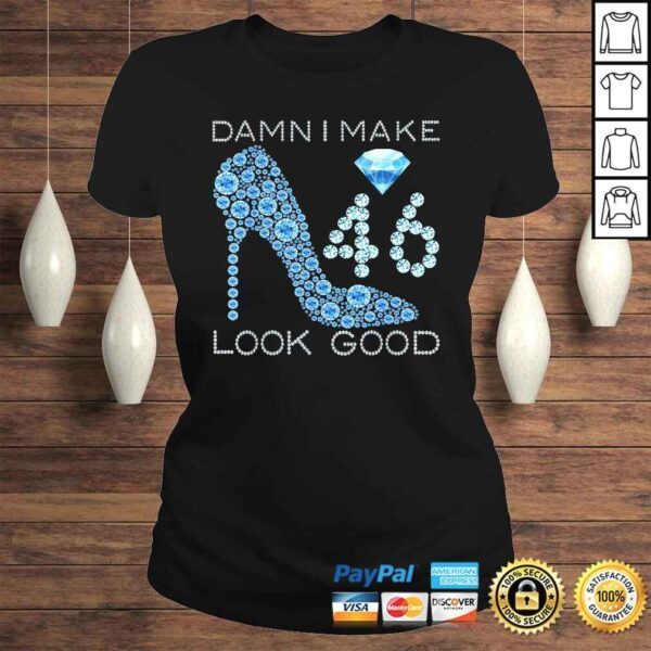 Funny Damn I Make 46 Look Good 46 Years Old 46th Birthday Gift Top - Image 3