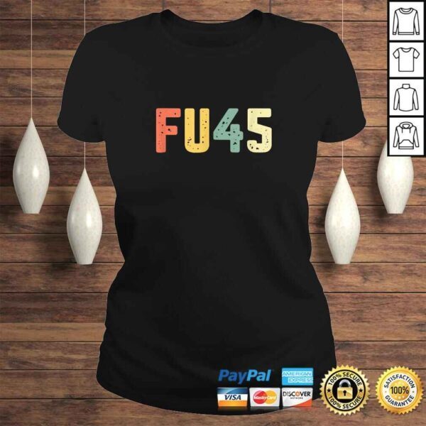 Funny FU45 Shirt Anti Trump F You Resist ProtesShirt - Image 3