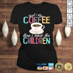 ClassicLadies Funny First I Drink The Coffee Then Teach Children Teacher Shirt