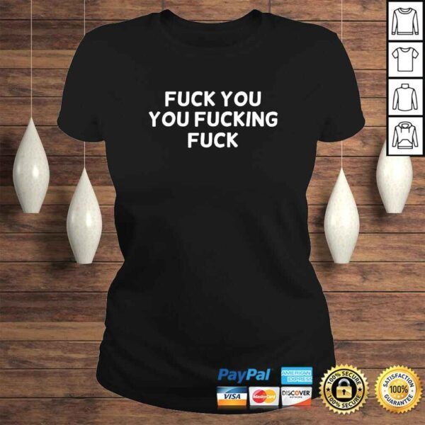 Funny Fuck You You Fucking Fuck Shirt Joke Sarcastic Tee - Image 3