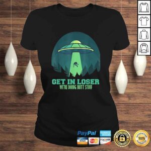 ClassicLadies Funny Get In Loser WeRe Doing Butt Stuff Gift Alien UFO Gift Top