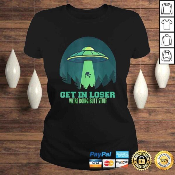 Funny Get In Loser We'Re Doing Butt Stuff Gift Alien UFO Gift Top - Image 3