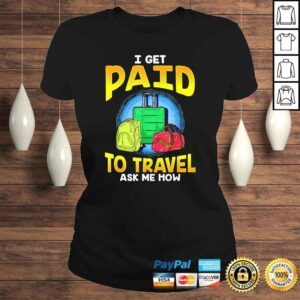 ClassicLadies Funny I Get Paid To Travel Ask Me How Gift TShirt