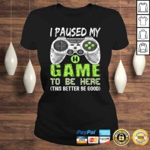 ClassicLadies Funny I Paused My Game To Be Here Shirt Video Gamer Gift Boys Shirt