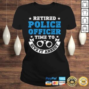 ClassicLadies Funny Retired Police Officer Time To Give It Arrest Shirt Tee TShirt